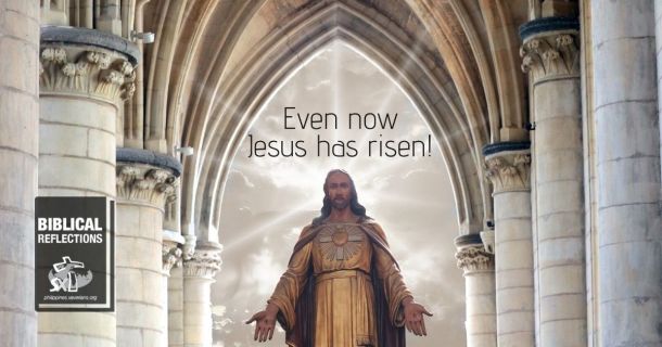 Even now Jesus has risen!
